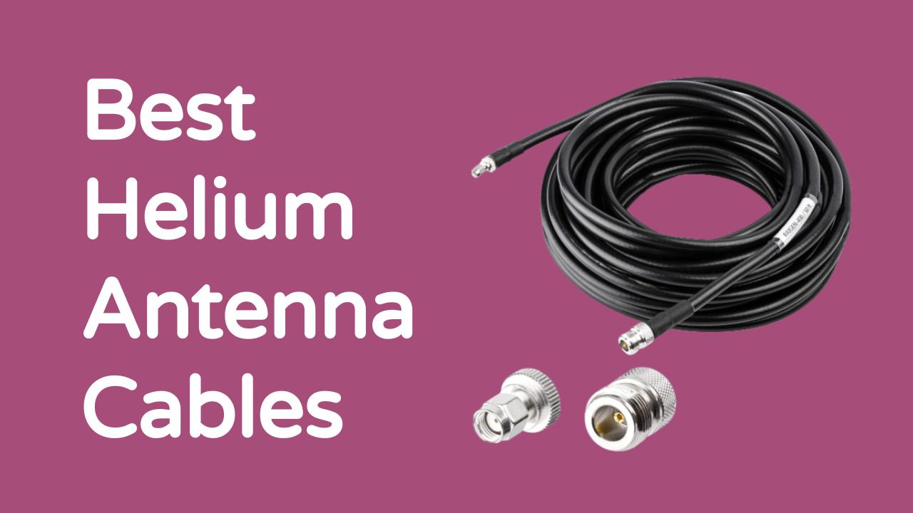 Best Helium Antenna Cables