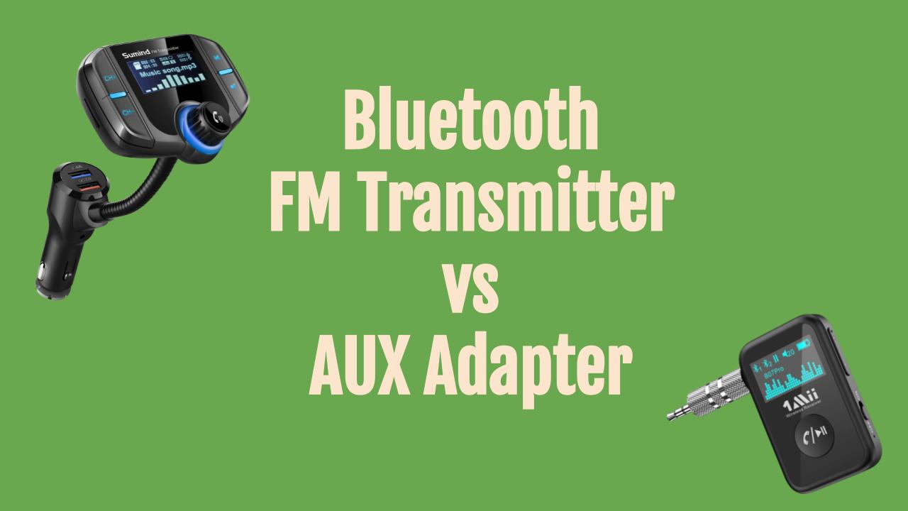 Bluetooth FM Transmitter vs Aux adapter