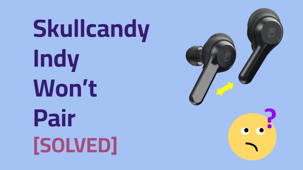 Skullcandy Indy won't pair