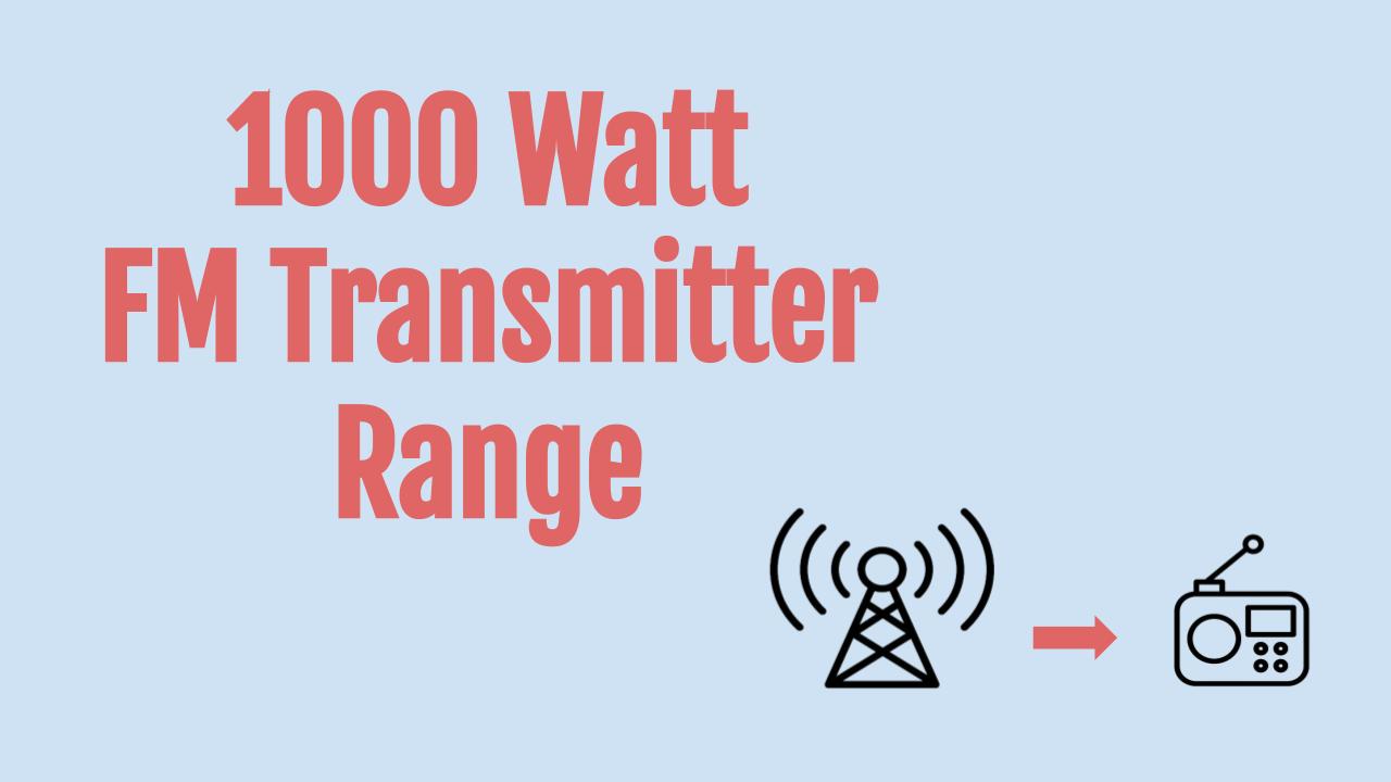 1000 Watt FM Transmitter Range