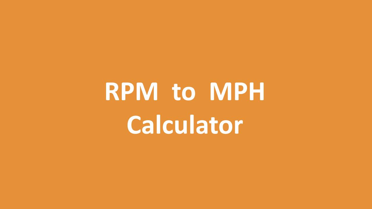 Convert Revolutions Per Minute To Miles Per Hour RPM to MPH Conversion Calculator (Revolutions per Minute to Miles Per